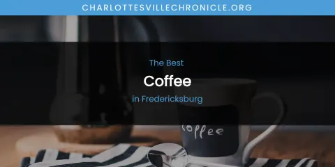 The Absolute Best Coffee in Fredericksburg