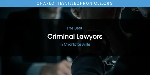 The Absolute Best Criminal Lawyers in Charlottesville