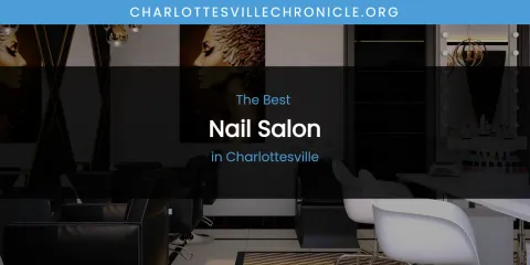The Absolute Best Nail Salon in Charlottesville