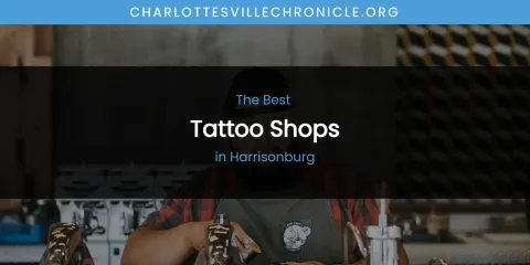 The Absolute Best Tattoo Shops in Harrisonburg